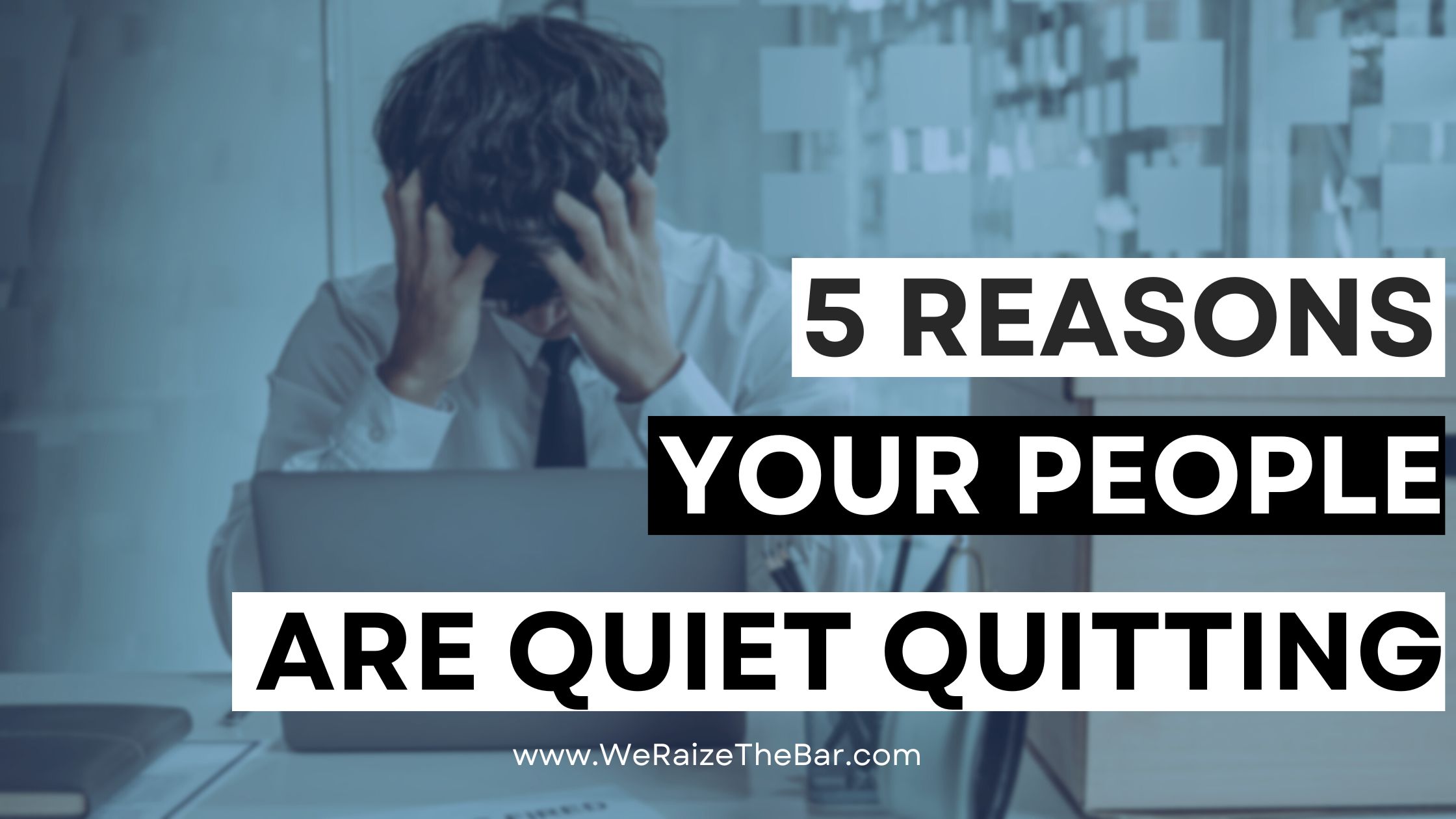 5 Reasons Your People Are Quiet Quitting